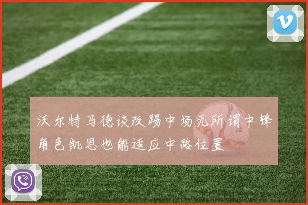 沃尔特马德谈改踢中场无所谓中锋角色凯恩也能适应中路位置